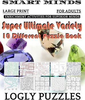 Smart Minds -Variety 10 Different Puzzle Book For Adults: Ultimate Variety Puzzles Large-Print Word Search, Word Maze .Word Spiral ,Word Angles, ... Crossword And Sudoku Easy , Medium And Hard