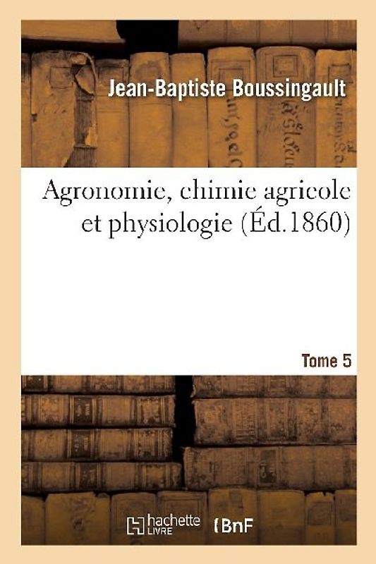 Agronomie, Chimie Agricole Et Physiologie. Tome 5
