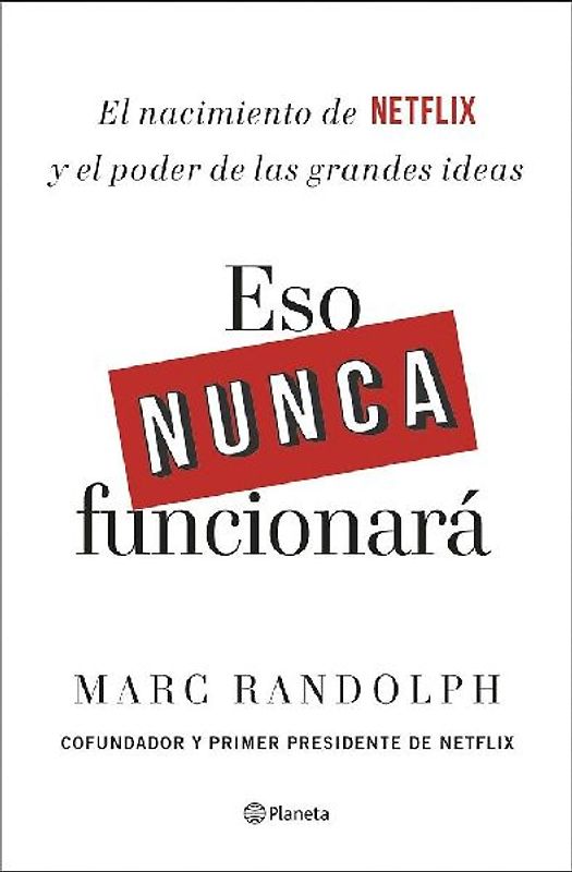 Eso nunca funcionará : el nacimiento de Netflix y el poder de las grandes ideas