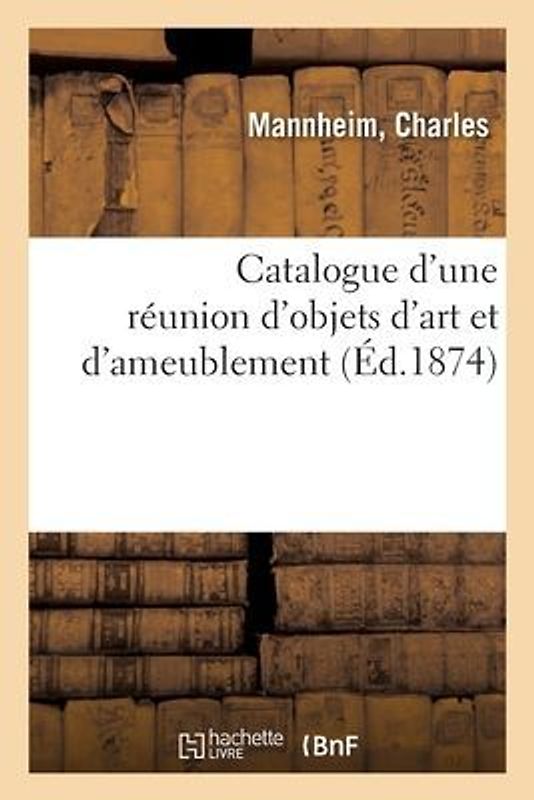 Catalogue d'Une Réunion d'Objets d'Art Et d'Ameublement