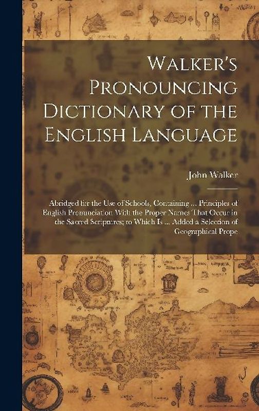 Walker's Pronouncing Dictionary of the English Language: Abridged for the Use of Schools, Containing ... Principles of English Pronunciation With the