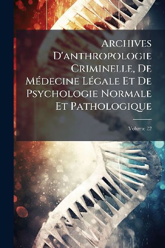 Archives D'anthropologie Criminelle, De MÃ(c)decine LÃ(c)gale Et De Psychologie Normale Et Pathologique