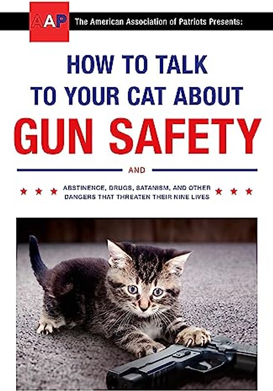 How to Talk to Your Cat About Gun Safety: and Abstinence, Drugs, Satanism, and Other Dangers That Threaten Their Nine Lives