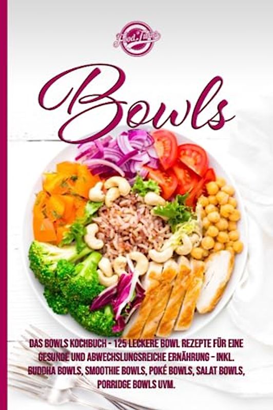 Bowls: Das Bowls Kochbuch - 125 leckere Bowl Rezepte für eine gesunde und abwechslungsreiche Ernährung - Inkl. Buddha Bowls, Smoothie Bowls, Poké Bowls, Salat Bowls, Porridge Bowls uvm.