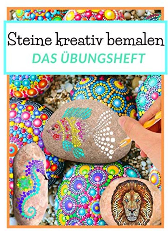 Steine kreativ bemalen das Übungsheft: Mandala Steine bemalen | Ein Steine bemalen Buch mit verschiedenen Vorlagen zum Ausmalen | Dot Mandala | Dot Painting