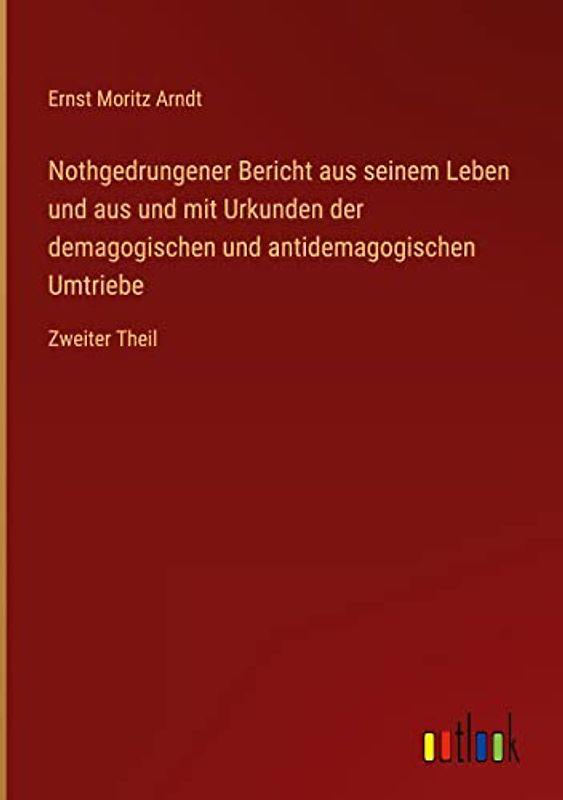 Nothgedrungener Bericht aus seinem Leben und aus und mit Urkunden der demagogischen und antidemagogischen Umtriebe: Zweiter Theil