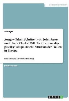 Ausgewählten Schriften von John Stuart und Harriet Taylor Mill über die damalige gesellschaftspolitische Situation der Frauen in Europa