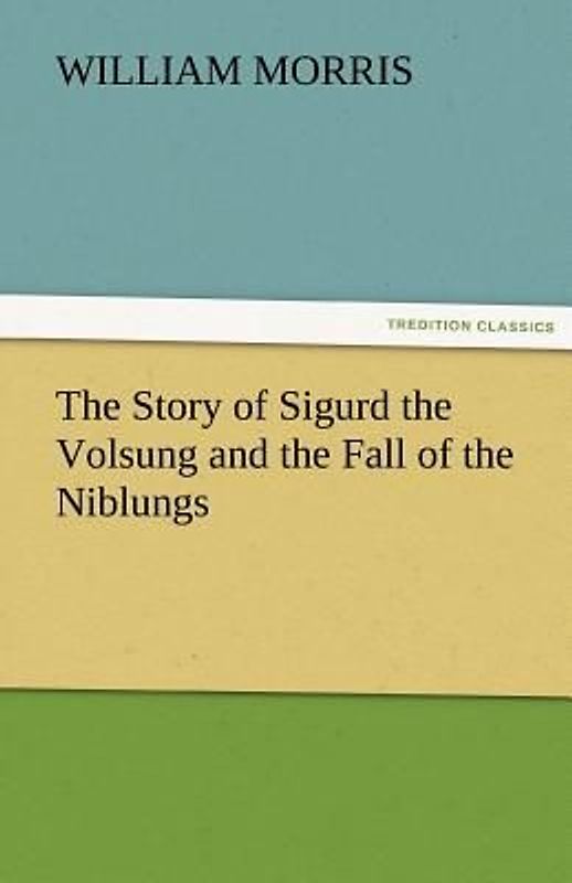 The Story of Sigurd the Volsung and the Fall of the Niblungs
