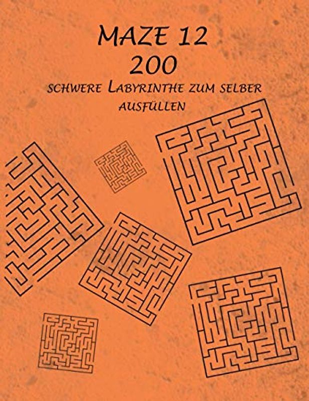 MAZE 12 - 200 schwere Labyrinthe zum selber ausfüllen!: Finde den Weg und erreiche das Ziel! (MAZE - Finde den Weg und erreiche das Ziel!)