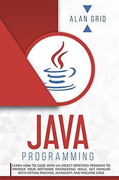 Java Programming: learn how to code with an object-oriented program to improve your software engineering skills. get familiar with virtual machine, ... and machine code (computer science, Band 2)