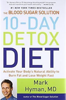 The Blood Sugar Solution 10-Day Detox Diet: Activate Your Body's Natural Ability to Burn Fat and Lose Weight Fast - Hyman, Mark