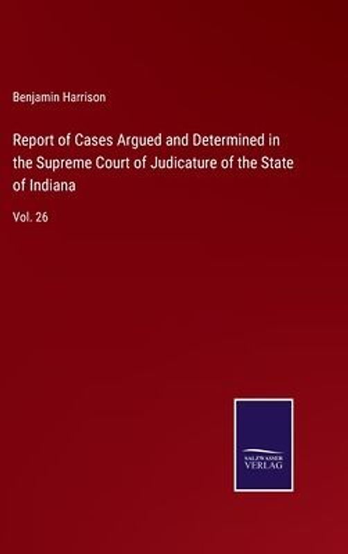 Report of Cases Argued and Determined in the Supreme Court of Judicature of the State of Indiana