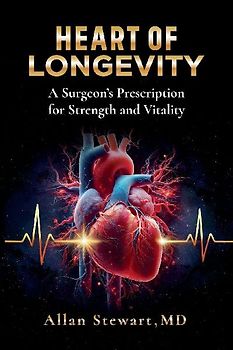 Heart Of Longevity, A Surgeon's Prescription for Strength and Vitality
