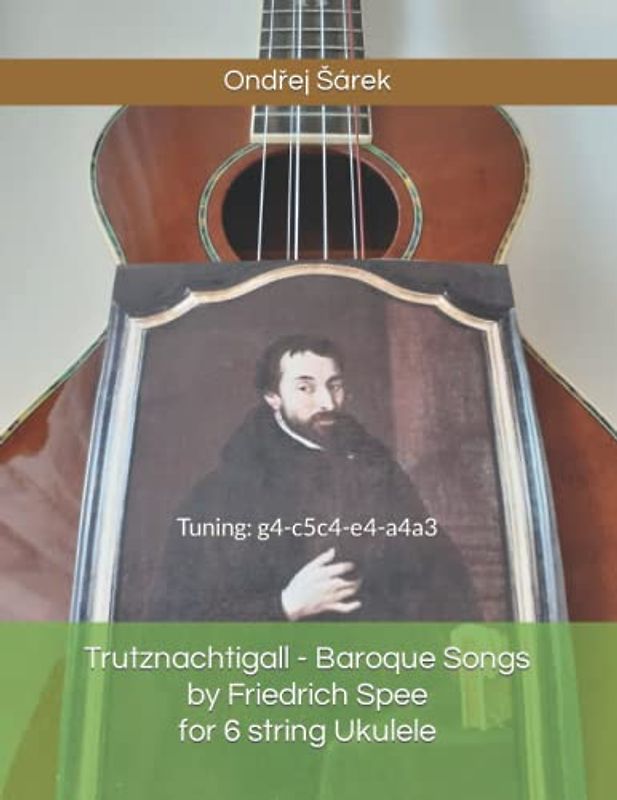 Trutznachtigall - Baroque Songs by Friedrich Spee for 6 string Ukulele: Tuning: g4-c5c4-e4-a4a3