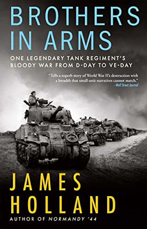 Brothers in Arms: One Legendary Tank Regiment’s Bloody War from D-day to Ve-day