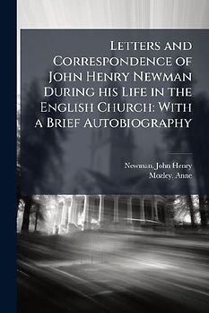 Letters and Correspondence of John Henry Newman During his Life in the English Church