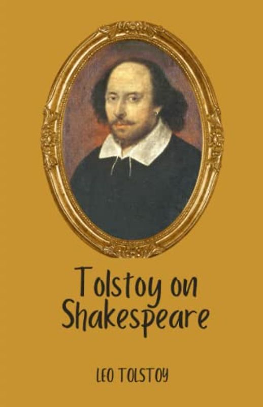 Tolstoy on Shakespeare: A CRITICAL ESSAY ON SHAKESPEARE