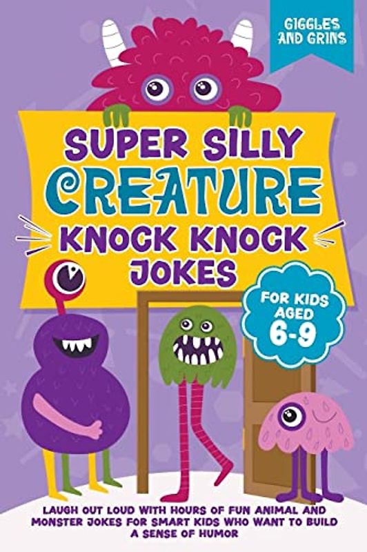 Super Silly Creature Knock Knock Jokes For Kids Aged 6-9 (Super Silly Knock Knock Jokes)
