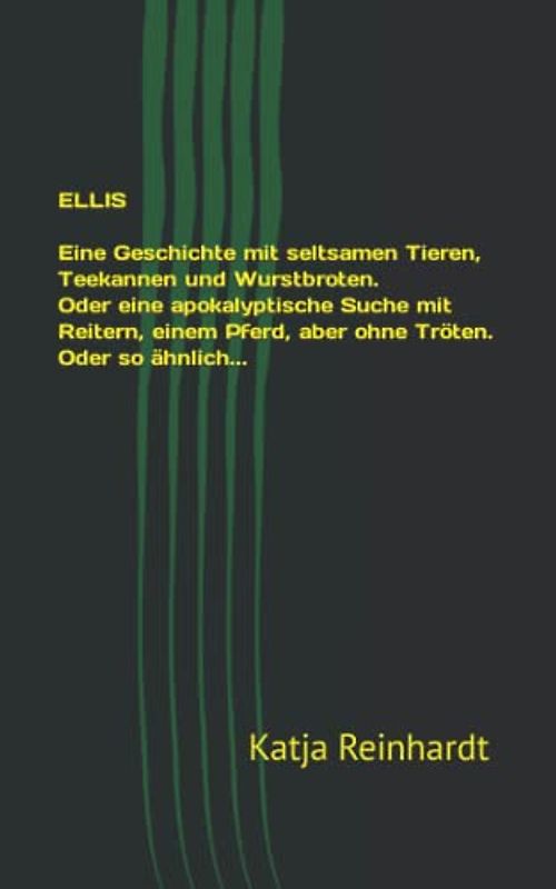 Ellis: Eine Geschichte mit seltsamen Tieren, Teekannen und Wurstbroten. Oder Eine apokalyptische Suche mit Reitern, einem Pferd, aber ohne Tröten. Oder so ähnlich...