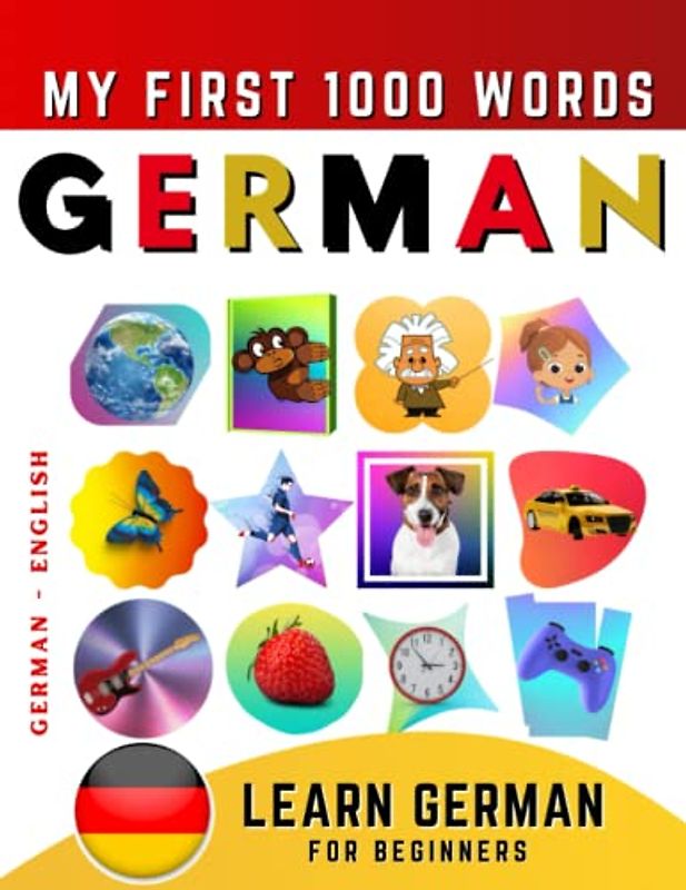 Learn German for Beginners, My First 1000 Words: Bilingual German - English Language Learning Book for Kids & Adults