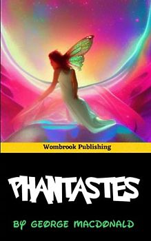 Phantastes: A journey into the mystical realm of Fairy Land (Annotated)