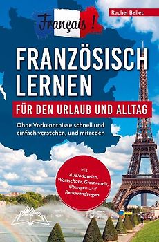 Français! Französisch lernen für den Urlaub und Alltag: Ohne Vorkenntnisse schnell und einfach verstehen und mitreden - mit Audio, Wortschatz, Grammat
