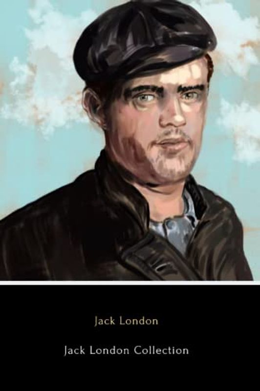 Jack London Collection (Illustrated): The Call of the Wild, White Fang, A Day’s Lodging, John Barleycorn, Love of Life and Hobos in the Night