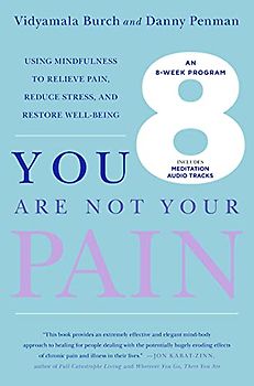 You Are Not Your Pain: Using Mindfulness to Relieve Pain, Reduce Stress, and Restore Well-Being---An Eight-Week Program - Burch, Vidyamala