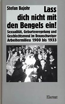 Lass Dich nicht mit den Bengels ein!. Sexualität, Geburtenregelung und Geschlechtsmoral im Braunschweiger Arbeitermilieu 1900 bis 1933