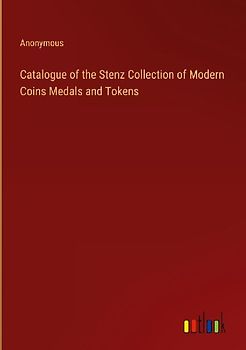 Catalogue of the Stenz Collection of Modern Coins Medals and Tokens