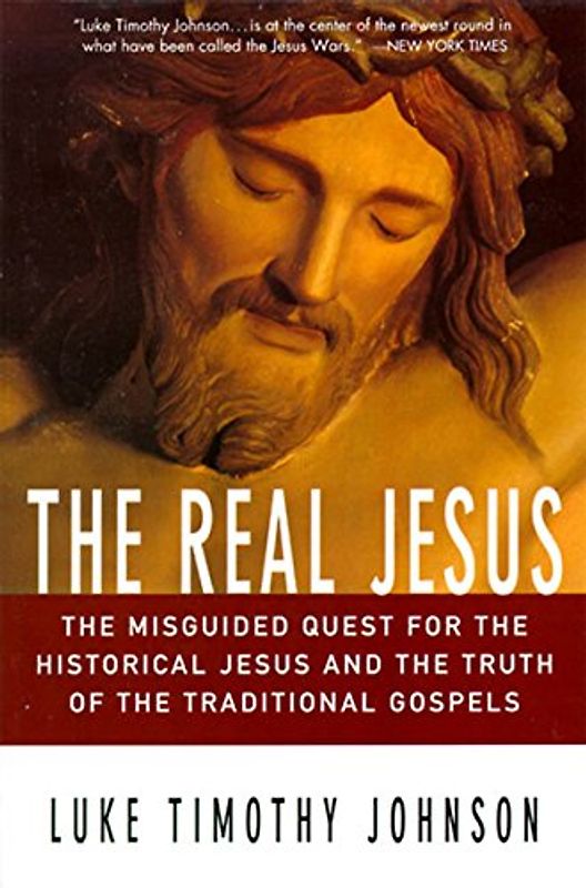 The Real Jesus: The Misguided Quest for the Historical Jesus and the Truth of the Traditional Go: The Misguided Quest for the Historical Jesus and the Truth of the Traditional Gospels - Johnson, Luke Timothy