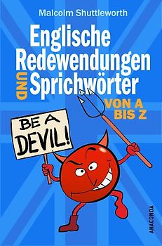 Be a devil! Englische Redewendungen und Sprichwörter von A bis Z