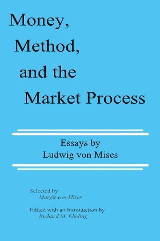 Money, Method, and the Market Process: Essays by Ludwig von Mises