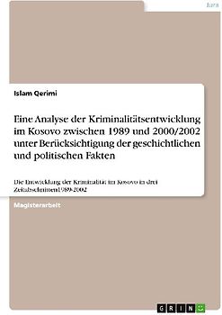 Eine  Analyse der Kriminalitätsentwicklung im Kosovo zwischen 1989 und 2000/2002 unter Berücksichtigung der geschichtlichen und politischen Fakten