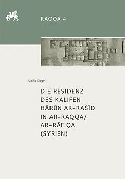 Die Residenz des Kalifen Hārūn ar-Rašīd in ar-Raqqa/ar-Rāfiqa (Syrien)