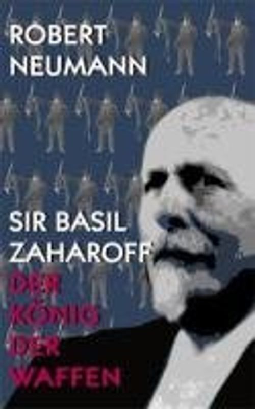 Sir Basil Zaharoff - Der König der Waffen