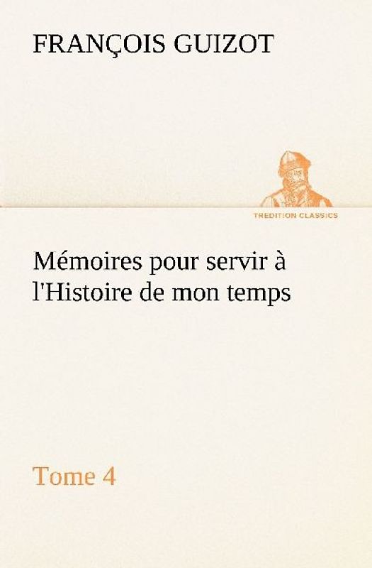 Mémoires pour servir à l'Histoire de mon temps (Tome 4)