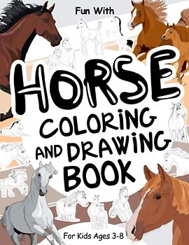 Horse Coloring and Drawing Book For Kids Ages 3-8: Fun with Coloring Horses and Drawing some parts of each horse. Great Collectible Activity Pages for Toddlers & Kids (Animals Collection, Band 8)