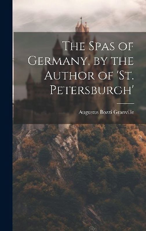 The Spas of Germany, by the Author of 'st. Petersburgh'