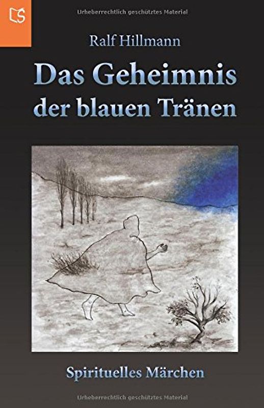 Das Geheimnis der blauen Tränen: Die berührende Geschichte über ein kleines Geistwesen, das daran glaubte, ein Engel zu sein - Hillmann, Ralf