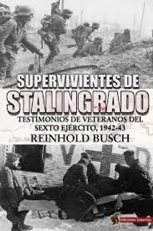 Supervivientes de Stalingrado : testimonios de vetaranos del Sexto Ejército, 1942-43
