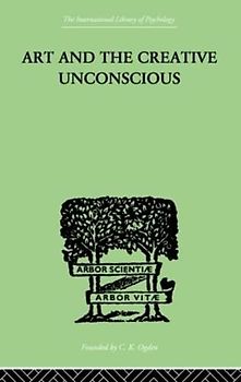 Art and the Creative Unconscious: Four Essays (International Library of Psychology, 6, Band 6)