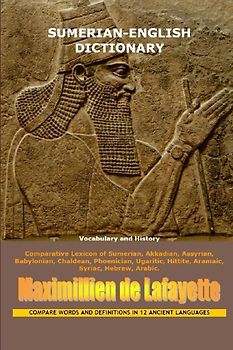 Sumerian-English Dictionary: Vocabulary And History - De Lafayette, Maximillien