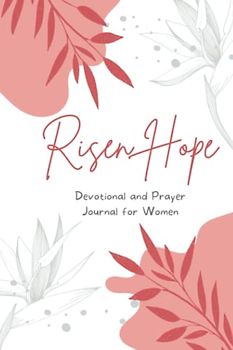 Risen Hope: Devotional and Prayer Journal for Women: A Journey to Renew Your Spirit and Embrace the Joy of the Resurrection , 20 Days of Easter Devotionals and Bible Journal