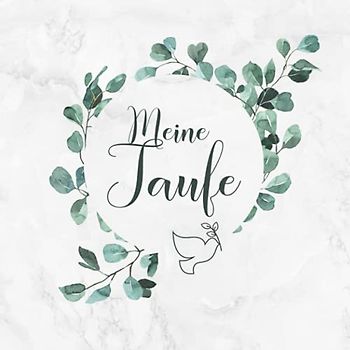Meine Taufe: Gästebuch / Erinnerungsalbum zur Tauffeier・Ideal für selbstgeschriebene Glückwünsche und eingeklebte Fotos・Coverdesign mit Eukalyptus Deko und Taube ・108 Seiten hübsch dekoriert