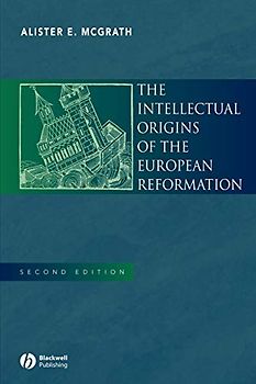 Intellectual Origins of the European Reformation - McGrath, Alister E.