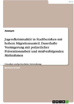 Jugendkriminalität in Stadtbezirken mit hohem Migrationsanteil. Dauerhafte Verringerung mit polizeilicher Präventionsarbeit und strafverfolgenden Maßnahmen