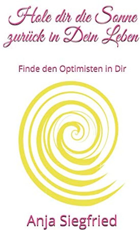 Hole dir die Sonne zurück in Dein Leben: Finde den Optimisten in Dir