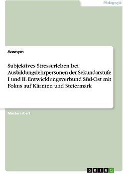Subjektives Stresserleben bei Ausbildungslehrpersonen der Sekundarstufe I und II. Entwicklungsverbund Süd-Ost mit Fokus auf Kärnten und Steiermark