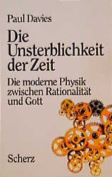 Die Unsterblichkeit der Zeit. Die moderne Physik zwischen Rationalität und Gott